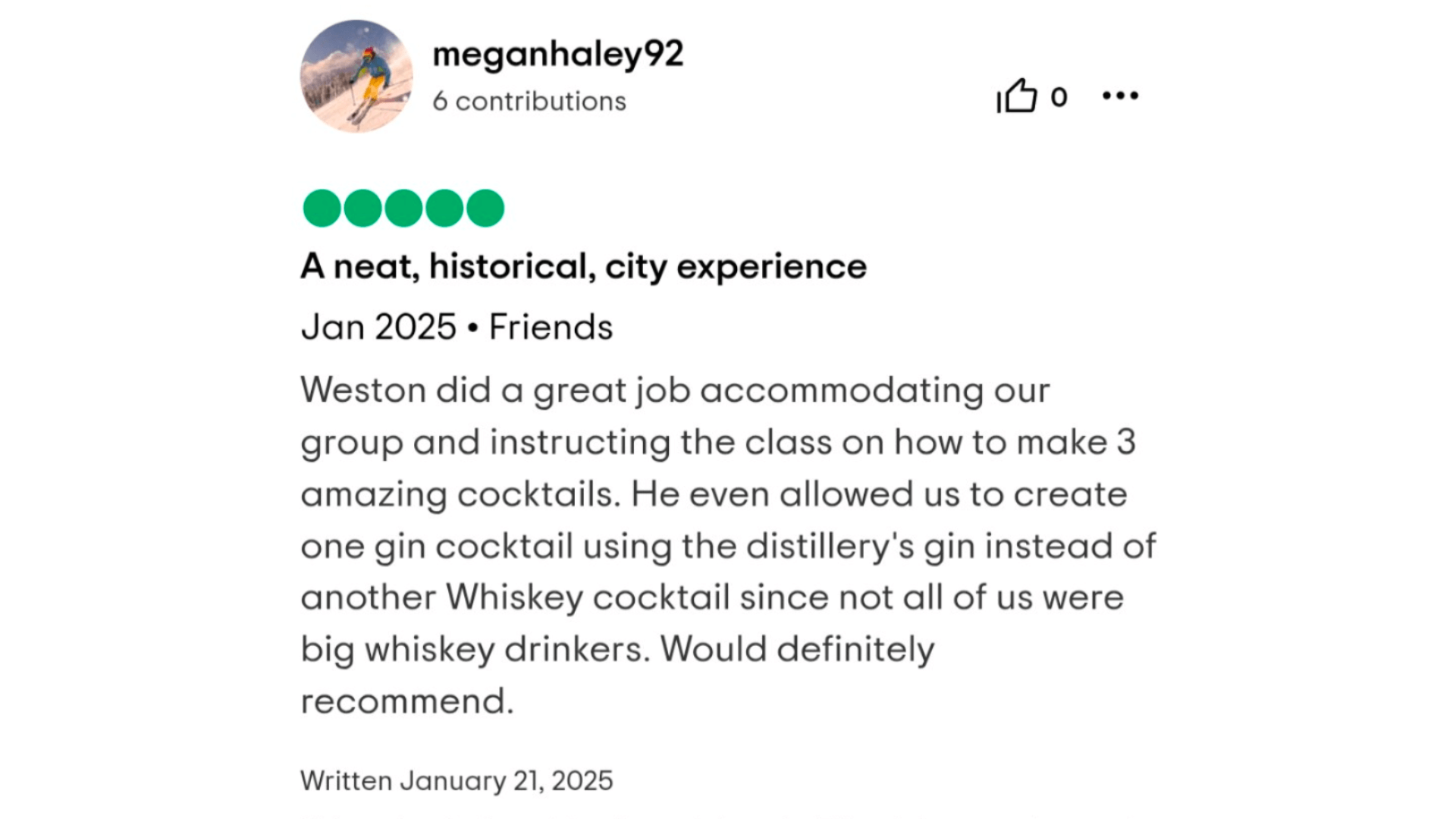 meganhaley92 6 contributions A neat, historical, city experience Jan 2025. Friends Weston did a great job accommodating our group and instructing the class on how to make 3 amazing cocktails. He even allowed us to create one gin cocktail using the distillery's gin instead of another Whiskey cocktail since not all of us were big whiskey drinkers. Would definitely recommend. Written January 21, 2025