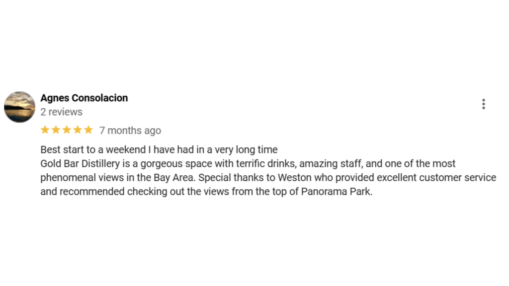 Agnes Consolacion ★★★★★ 7 months ago Best start to a weekend I have had in a very long time Gold Bar Distillery is a gorgeous space with terrific drinks, amazing staff, and one of the most phenomenal views in the Bay Area. Special thanks to Weston who provided excellent customer service and recommended checking out the views from the top of Panorama Park.