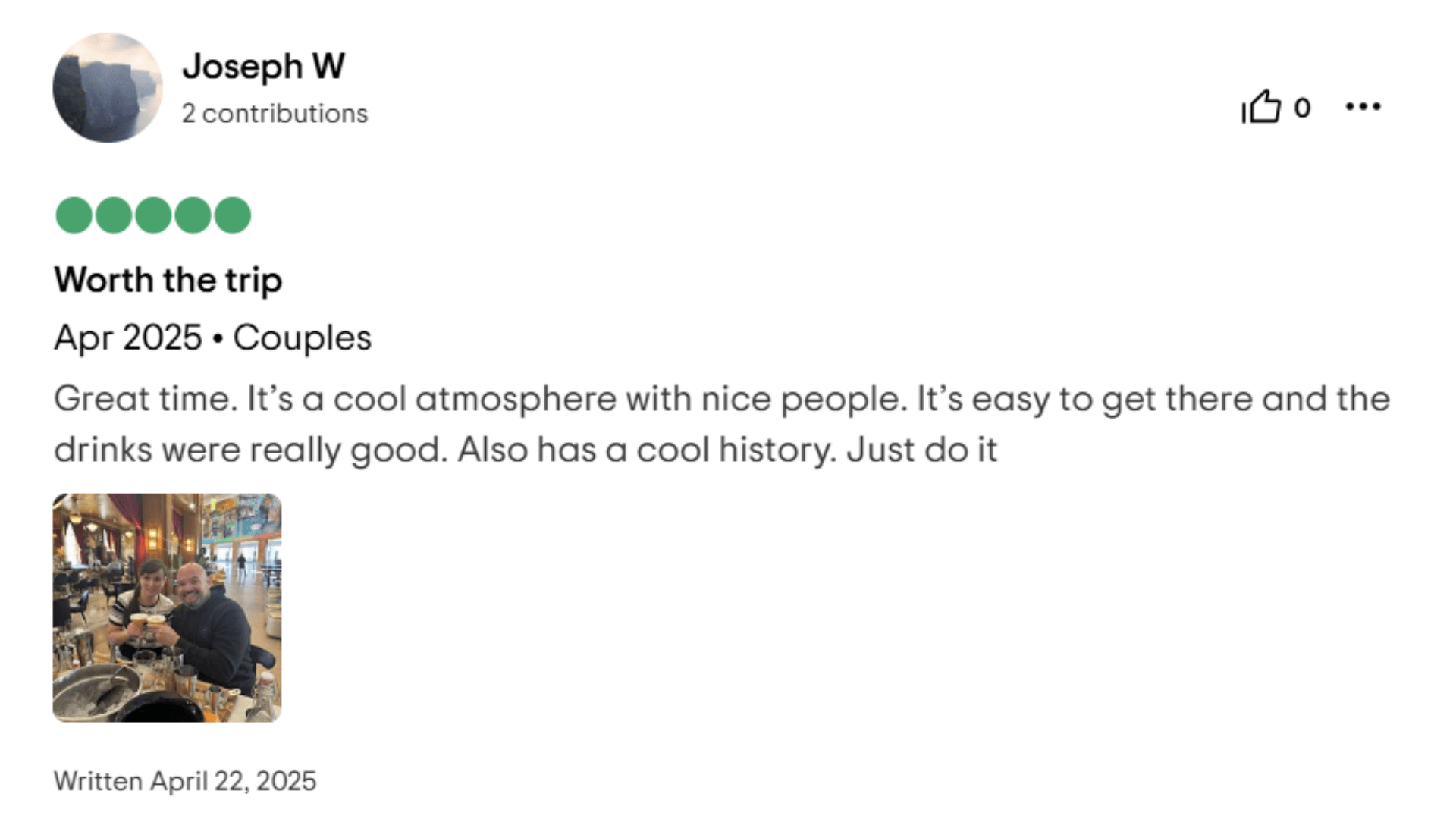 Worth the trip Apr 2025. Couples Great time. It's a cool atmosphere with nice people. It's easy to get there and the drinks were really good. Also has a cool history. Just do it