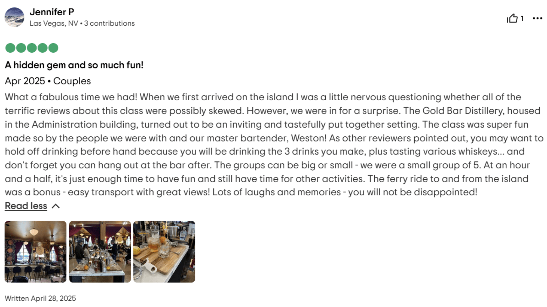 A hidden gem and so much fun! Apr 2025 Couples What a fabulous time we had! When we first arrived on the island I was a little nervous questioning whether all of the terrific reviews about this class were possibly skewed. However, we were in for a surprise. The Gold Bar Distillery, housed in the Administration building, turned out to be an inviting and tastefully put together setting. The class was super fun made so by the people we were with and our master bartender, Weston! As other reviewers pointed out, you may want to hold off drinking before hand because you will be drinking the 3 drinks you make, plus tasting various whiskeys... and don't forget you can hang out at the bar after. The groups can be big or small - we were a small group of 5. At an hour and a half, it's just enough time to have fun and still have time for other activities. The ferry ride to and from the island was a bonus - easy transport with great views! Lots of laughs and memories - you will not be disappointed!